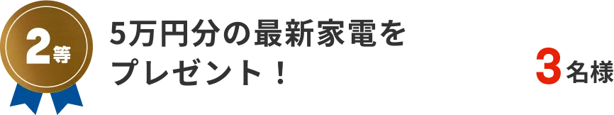 2等　5万円分の最新家電をプレゼント！　3名様