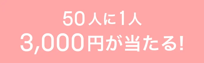 50人に1人 3,000円が当たる！