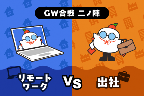 【GW合戦 二ノ陣】 リモート vs 出社