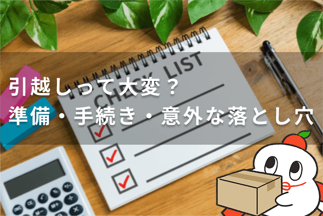 引越しって大変？準備・手続き・意外な落とし穴